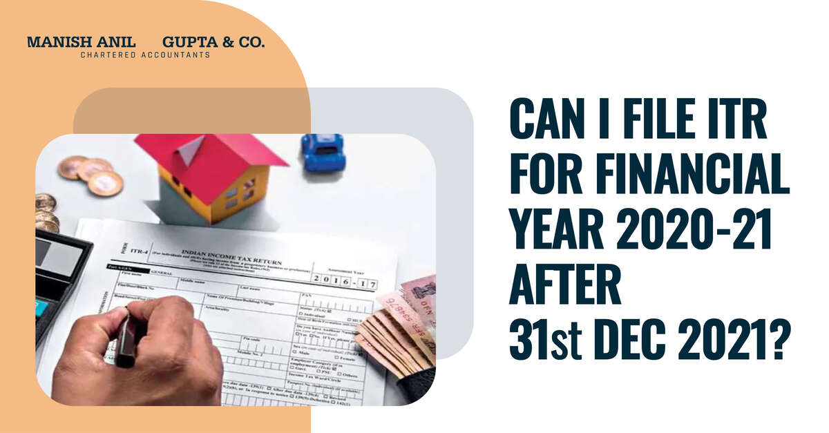 Can I file ITR for Financial Year 2020-21 after 31stDecember 2021?