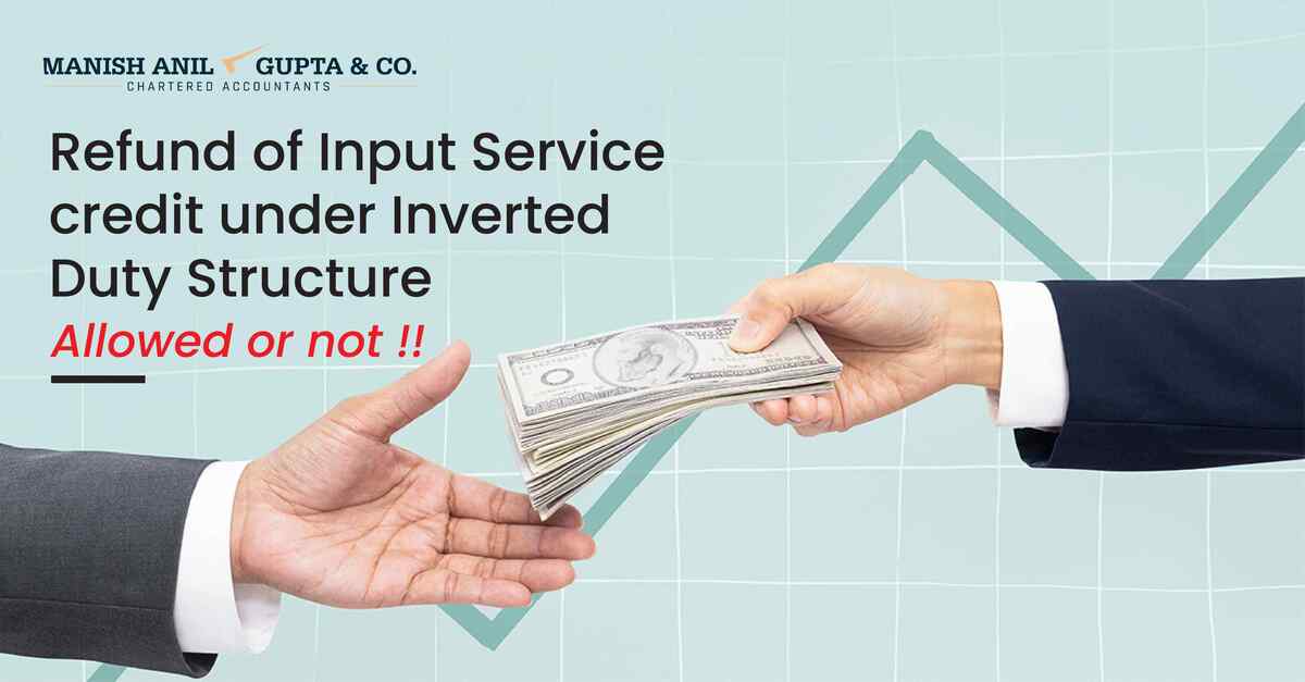 <Refund of Input Service credit under Inverted Duty Structure – Allowed or Not !!