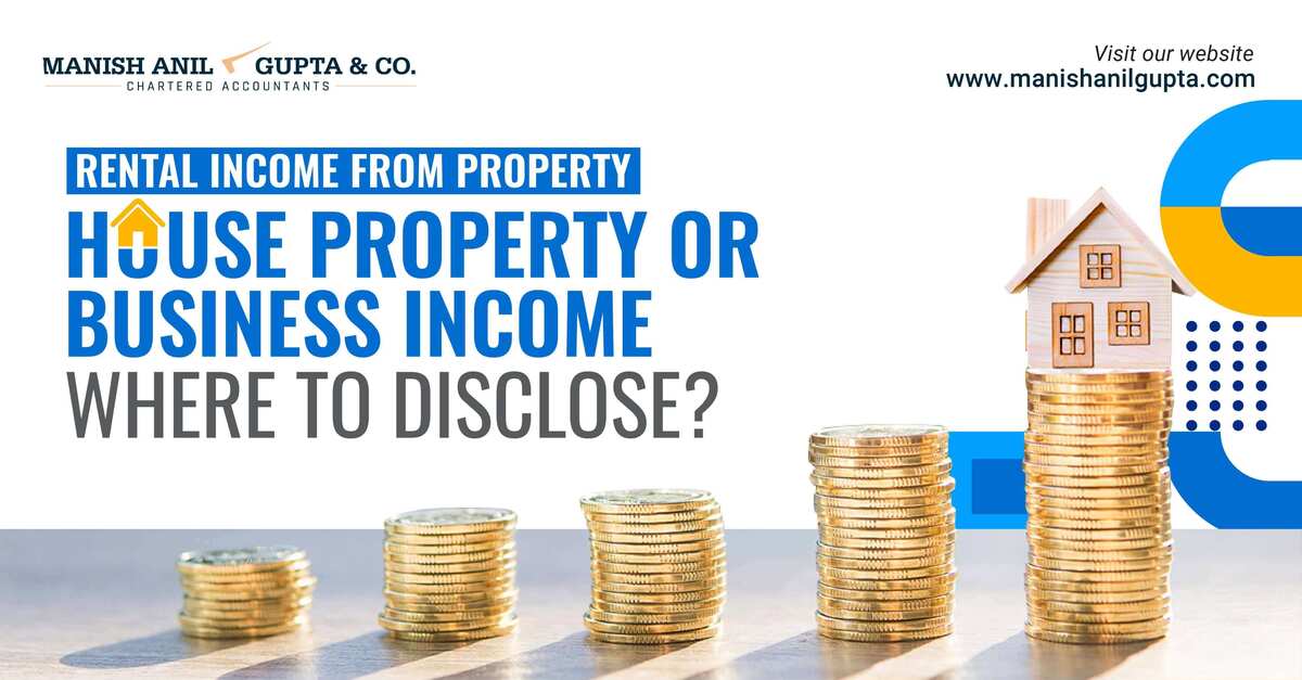 Rental Income - Income Under the Head ‘House Property’ or ‘Business Income’, Where to Disclose?